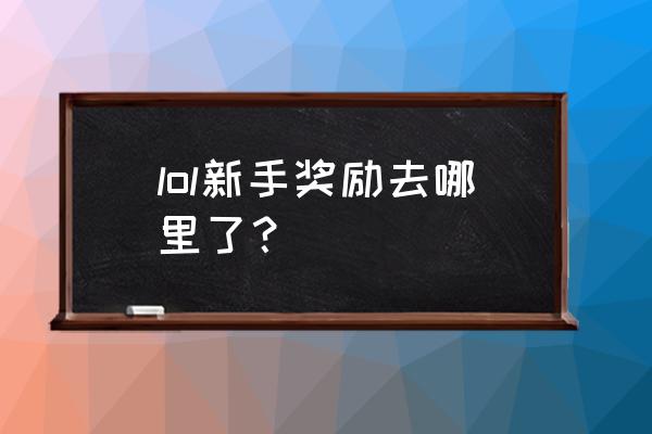 英雄联盟礼物领取地点 lol新手奖励去哪里了？