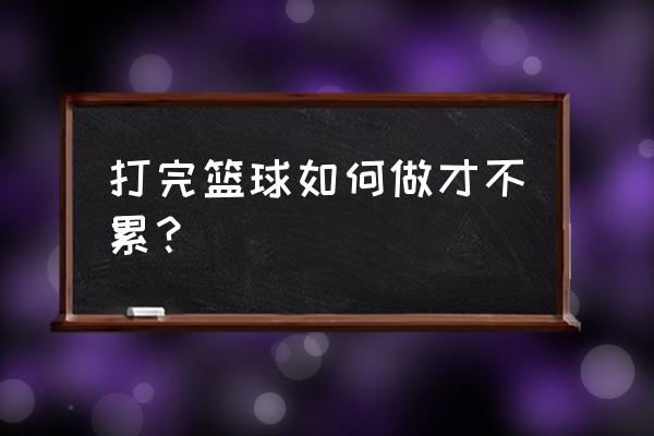 篮球避免受伤方法 打完篮球如何做才不累？