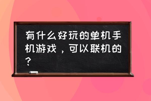 可以好友联机的军棋游戏 有什么好玩的单机手机游戏，可以联机的？