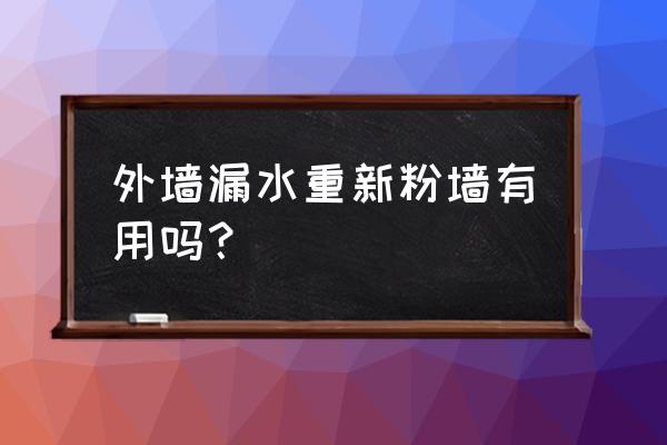 农村外墙墙面漏水渗水如何处理 外墙漏水重新粉墙有用吗？