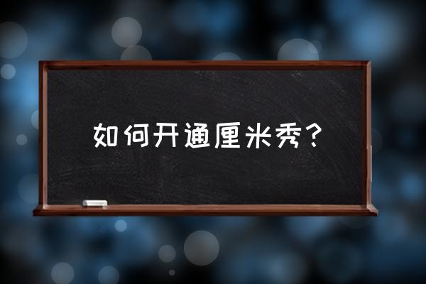 qq厘米秀怎么在聊天界面显示 如何开通厘米秀？