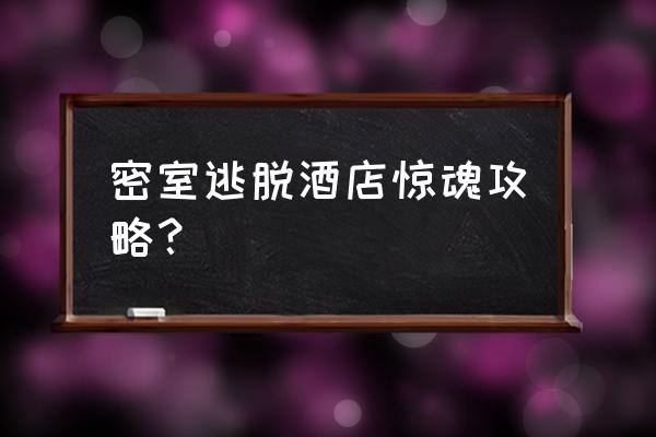 酒店惊魂第二章的攻略 密室逃脱酒店惊魂攻略？