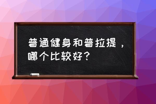 拳击和器械健身哪个好 普通健身和普拉提，哪个比较好？