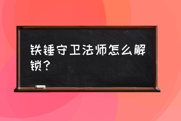 铁锤守卫怎么修改存档 铁锤守卫法师怎么解锁？