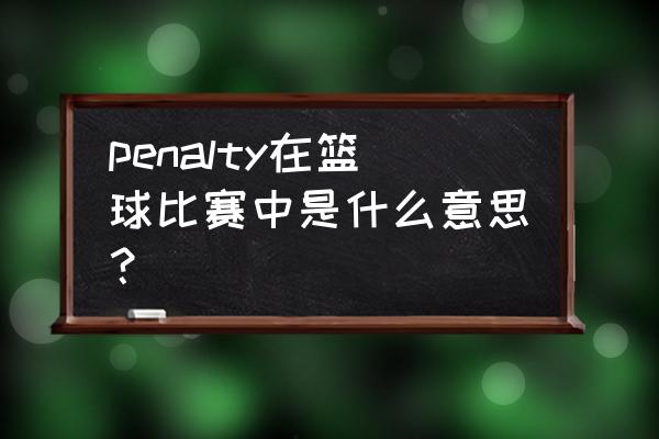 全队犯规满4次后如何记录 penalty在篮球比赛中是什么意思？