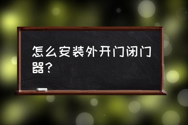 最简单木门移门安装方法 怎么安装外开门闭门器？