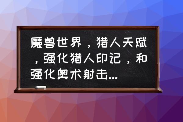 魔兽世界中猎人训练点数怎么增加 魔兽世界，猎人天赋，强化猎人印记，和强化奥术射击，现在80了，3点天赋加哪个教好些，求高手解答下？