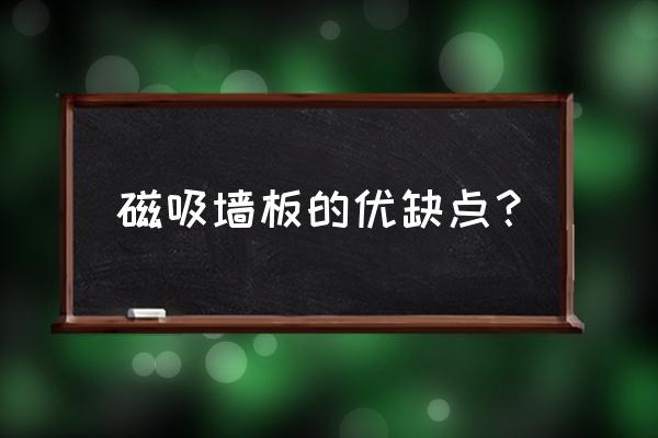 买黑板是黑板贴好还是磁性好 磁吸墙板的优缺点？