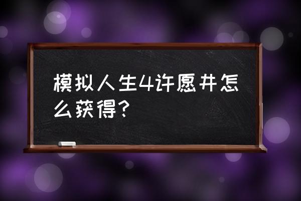 模拟人生园艺攻略 模拟人生4许愿井怎么获得？