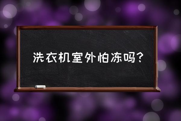 全自动洗衣机冬天老是冻怎么办 洗衣机室外怕冻吗？