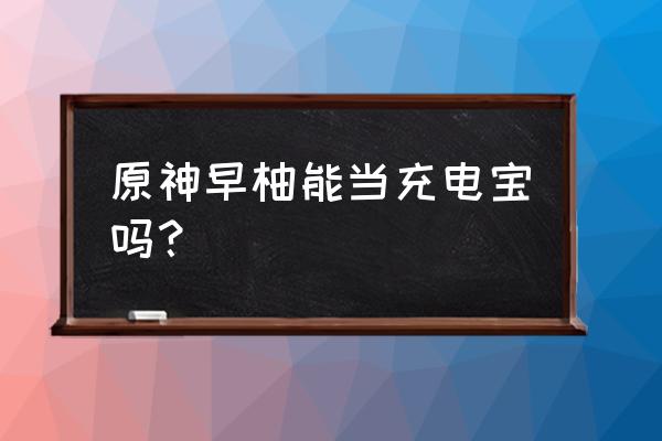 原神纸映成戏攻略小早柚 原神早柚能当充电宝吗？