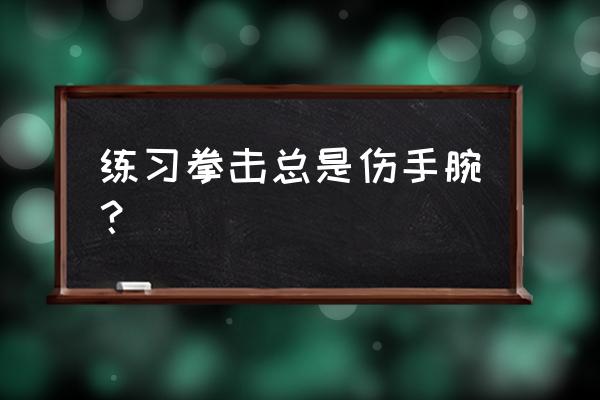 拳击怎样练手腕力量 练习拳击总是伤手腕？