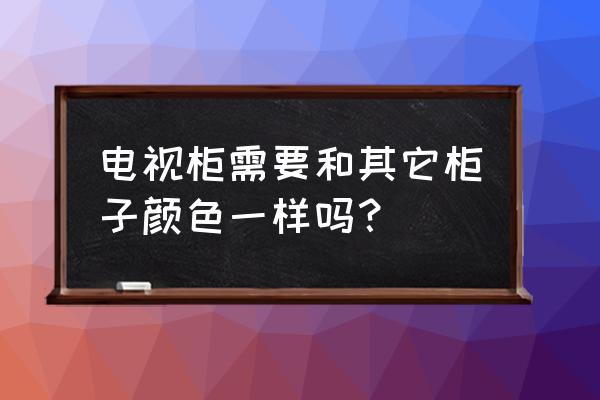 茶几上不能放的三样 电视柜需要和其它柜子颜色一样吗？