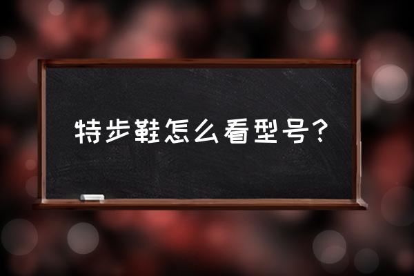 特步鞋防伪码有没有涂层 特步鞋怎么看型号？