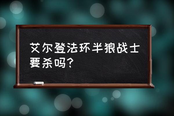 艾尔登法环黑夜神域宝箱怎么开 艾尔登法环半狼战士要杀吗？