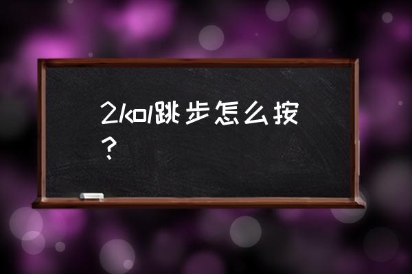 欧洲步和迷踪步gif教学 2kol跳步怎么按？