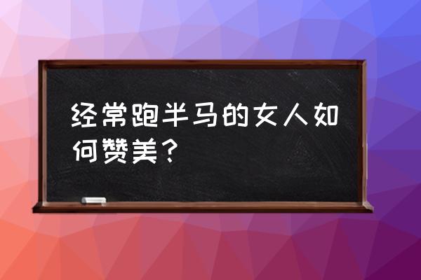 最美马拉松女孩称自己早就火了 经常跑半马的女人如何赞美？