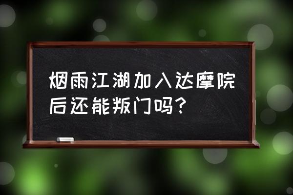 烟雨江湖势力怎么加入 烟雨江湖加入达摩院后还能叛门吗？