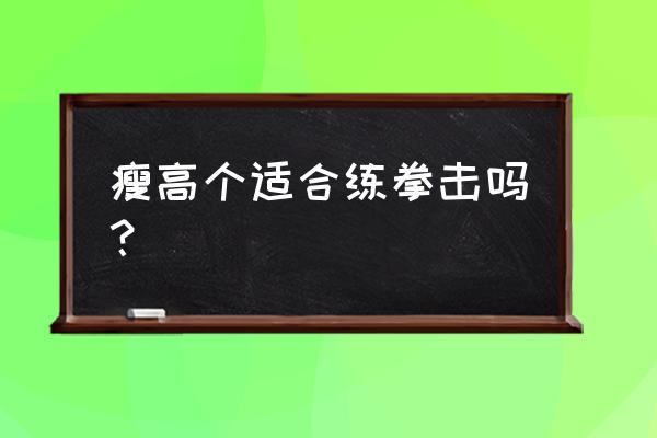 普通人需要多久能练出泰森的身材 瘦高个适合练拳击吗？