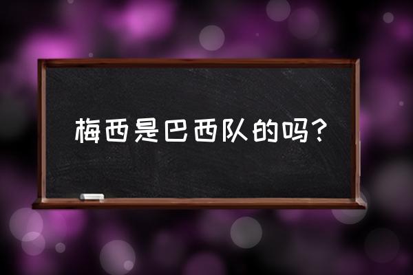 2022年足球美洲杯决赛哪里可以看 梅西是巴西队的吗？