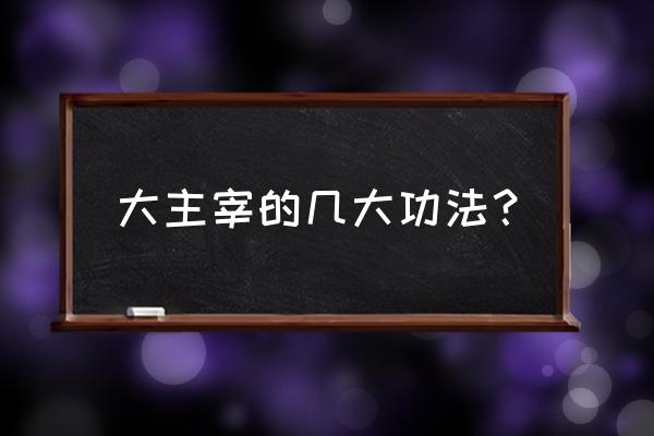 主宰神途怎么选择游戏版本 大主宰的几大功法？