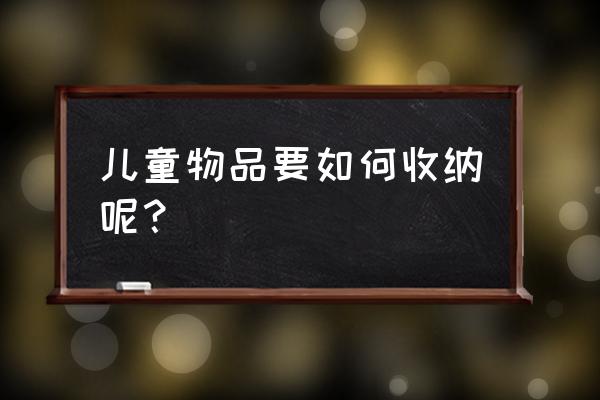 儿童的房间怎么布置 儿童物品要如何收纳呢？