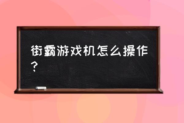 最简单的游戏机怎么玩 街霸游戏机怎么操作？