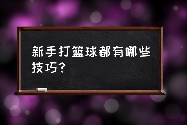 新手学打篮球的五个步骤心得体会 新手打篮球都有哪些技巧？