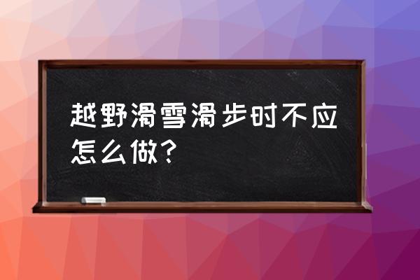 高山滑雪中如何掌握八字行走 越野滑雪滑步时不应怎么做？