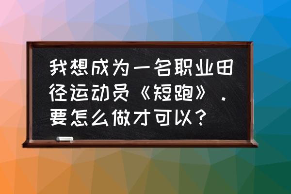 田径短跑比赛有什么技巧 我想成为一名职业田径运动员《短跑》。要怎么做才可以？