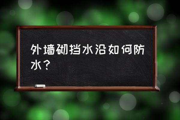 外墙防水方法 外墙砌挡水沿如何防水？