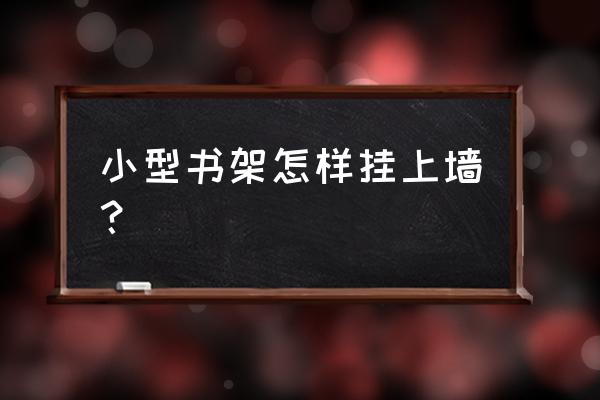 墙面简易书架图片大全 小型书架怎样挂上墙？