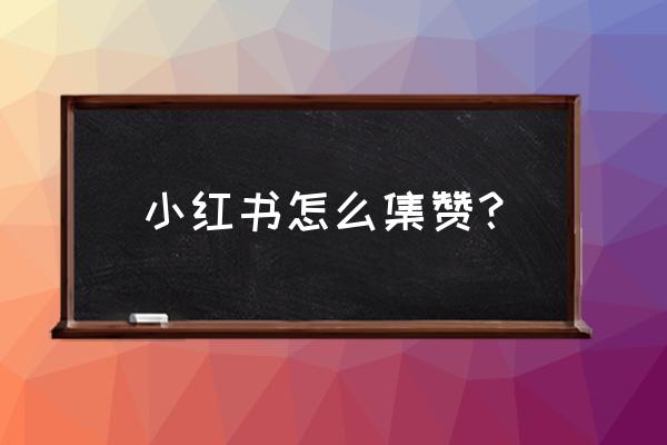 小红书的笔记自己能给自己点赞吗 小红书怎么集赞？