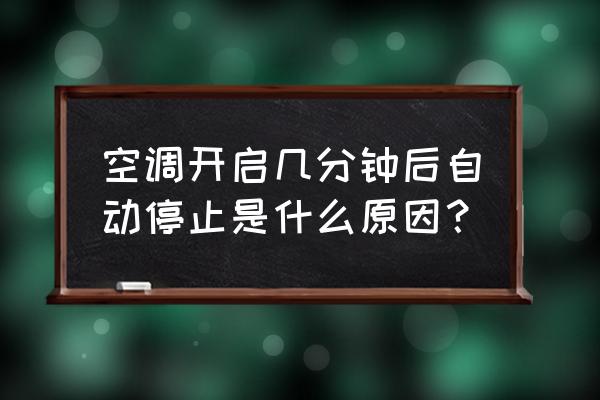 为什么空调一下子关不掉 空调开启几分钟后自动停止是什么原因？