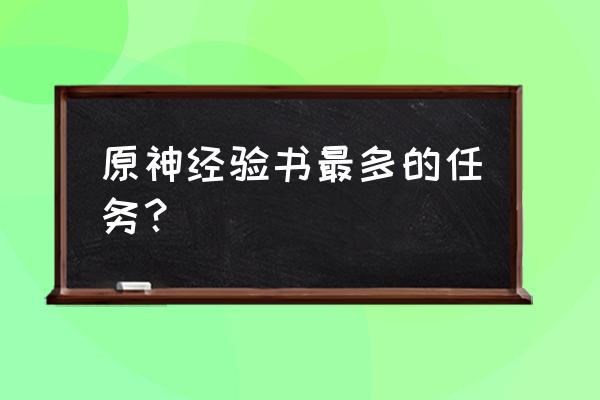 原神大英雄经验书怎么刷最快 原神经验书最多的任务？