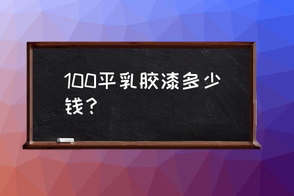 100平米房子乳胶漆多少钱 100平乳胶漆多少钱？