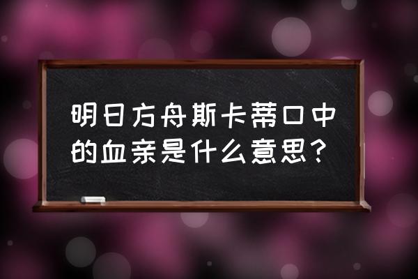 明日方舟抵抗奶和元素奶区别 明日方舟斯卡蒂口中的血亲是什么意思？