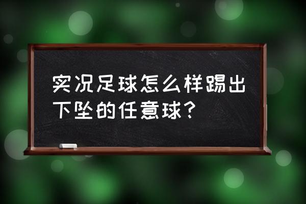 实况足球2016任意球教学 实况足球怎么样踢出下坠的任意球？