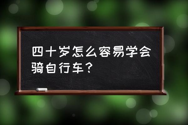 初学者一个人怎么学骑自行车 四十岁怎么容易学会骑自行车？