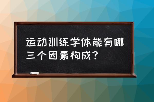 运动员的体能训练方法 运动训练学体能有哪三个因素构成？