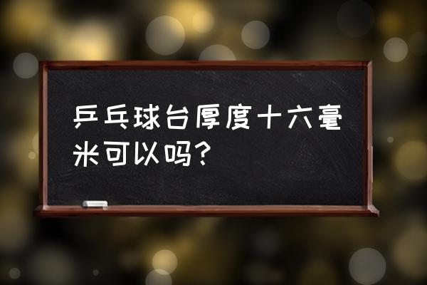 家用乒乓球台一般要买多大的 乒乓球台厚度十六毫米可以吗？