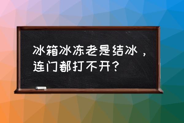 冰箱冷冻室结冰后打不开怎么解决 冰箱冰冻老是结冰，连门都打不开？