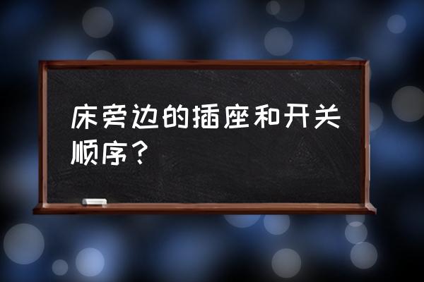 如何布置卧室开关插座位置 床旁边的插座和开关顺序？