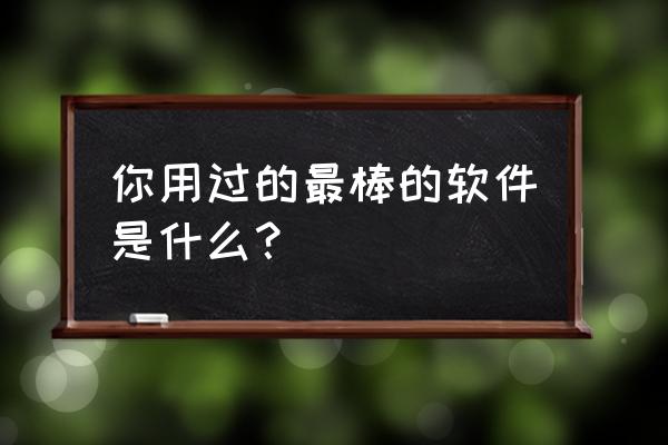 航海王启航如何订阅 你用过的最棒的软件是什么？