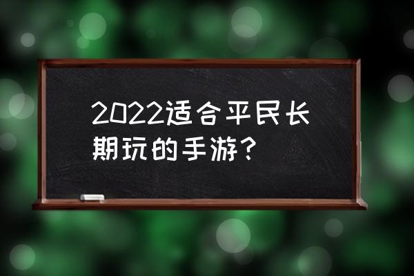 非防沉迷的手游有哪些 2022适合平民长期玩的手游？