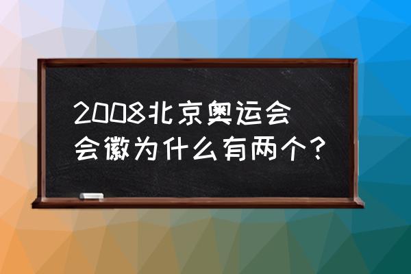 2008年奥运会五环是怎么弄的 2008北京奥运会会徽为什么有两个？