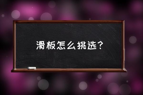 怎样挑选滑板 滑板怎么挑选？