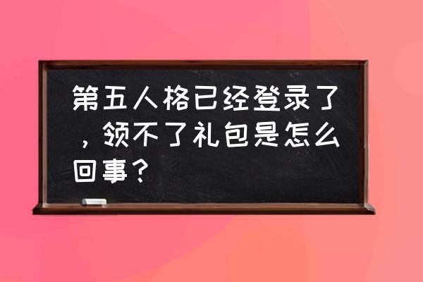 第五人格如何免费获得随身携带物 第五人格已经登录了，领不了礼包是怎么回事？