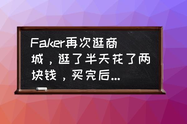 王者荣耀三冠王奖励都有啥 Faker再次逛商城，逛了半天花了两块钱，买完后表情绝望，真爱财如命，这么抠的嘛？