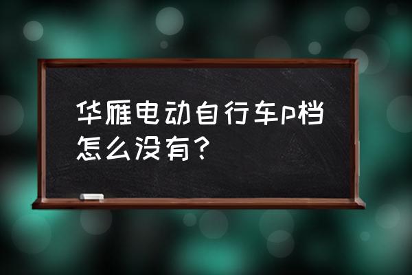 吃鸡如何收起自行车 华雁电动自行车p档怎么没有？